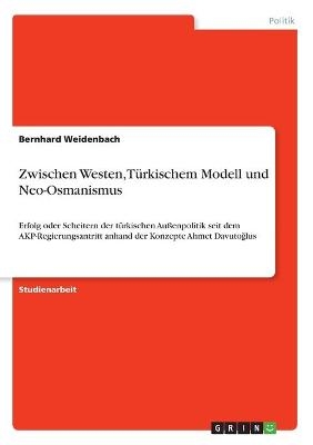 Zwischen Westen, TÃ¼rkischem Modell und Neo-Osmanismus - Bernhard Weidenbach