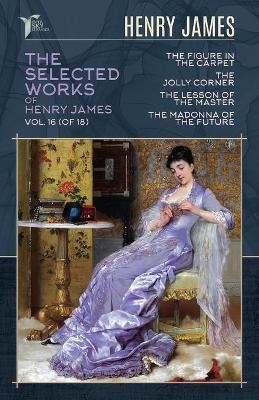 The Selected Works of Henry James, Vol. 16 (of 18) - Henry James