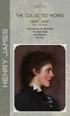 The Collected Works of Henry James, Vol. 17 (of 18) - Henry James