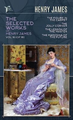 The Selected Works of Henry James, Vol. 16 (of 18) - Henry James