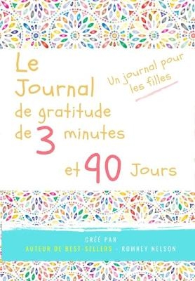 Le journal de gratitude de 3 minutes et 90 jours - Un Journal Pours Les Filles - The Life Graduate Publishing Group