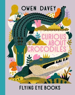 Curious About Crocodiles - Owen Davey