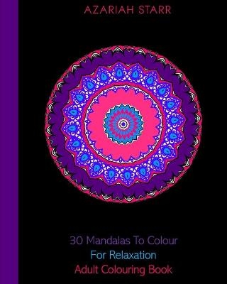 30 Mandalas To Colour For Relaxation - Azariah Starr