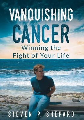 Vanquishing Cancer - Steven P Shepard