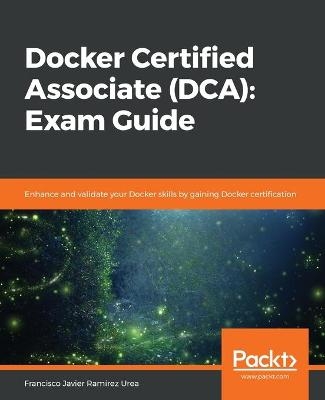 Docker Certified Associate (DCA): Exam Guide - Francisco Javier Ramirez Urea