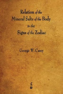 Relation of the Mineral Salts of the Body to the Signs of the Zodiac - George W Carey