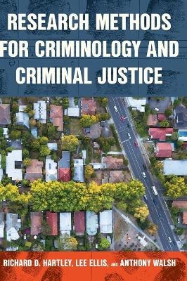 Research Methods for Criminology and Criminal Justice - Richard D. Hartley, Lee Ellis, Anthony Walsh