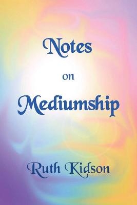 Notes on Mediumship - Ruth Kidson