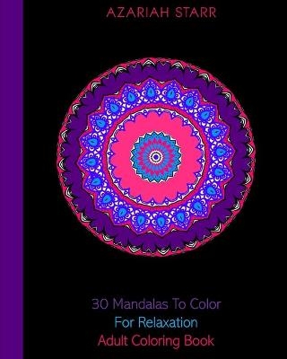 30 Mandalas To Color For Relaxation - Azariah Starr