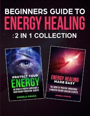 Beginner's Guide To Energy Healing - Angela Grace