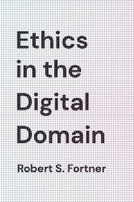 Ethics in the Digital Domain - Robert S. Fortner