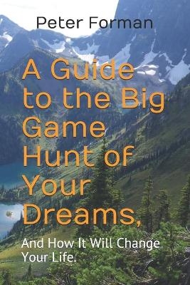 A Guide to the Big Game Hunt of Your Dreams, - Peter Alan Forman