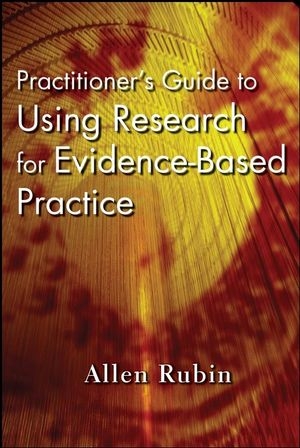 Practitioner's Guide to Using Research for Evidence-Based Practice -  Allen Rubin