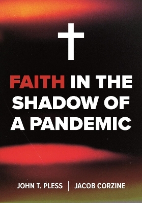 Faith in the Shadow of a Pandemic - John Pless, Jacob Corzine