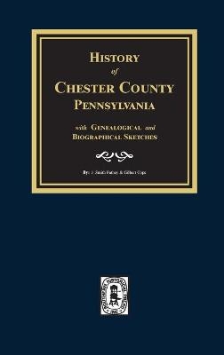 History of Chester County, Pennsylvania with Genealogical and Biographical Sketches - J Smith Futhey, Gilbert Cope