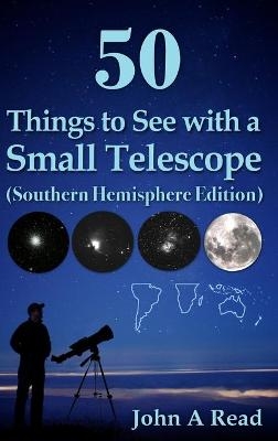 50 Things to See with a Small Telescope (Southern Hemisphere Edition) - John A Read