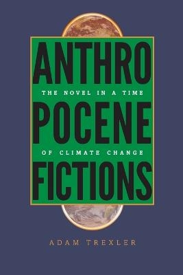 Anthropocene Fictions - Adam Trexler