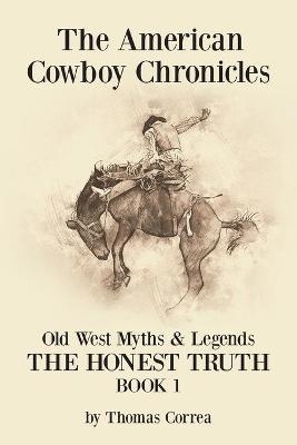 The American Cowboy Chronicles Old West Myths & Legends - Thomas Correa