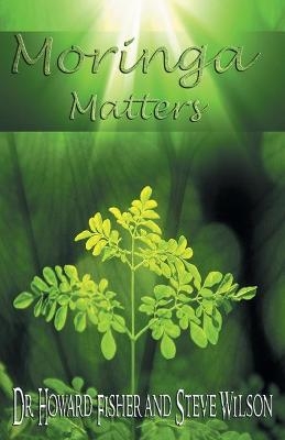 Moringa Matters - Howard Fisher, Steve Wilson