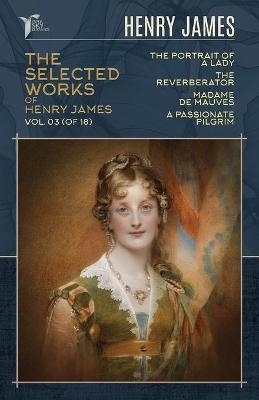 The Selected Works of Henry James, Vol. 03 (of 18) - Henry James