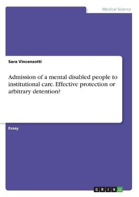 Admission of a mental disabled people to institutional care. Effective protection or arbitrary detention? - Sara Vincenzotti