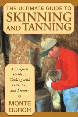 Ultimate Guide to Skinning and Tanning - Monte Burch