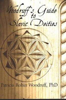 Woodruff's Guide to Slavic Deities - Anita Allen, Patricia Robin Woodruff