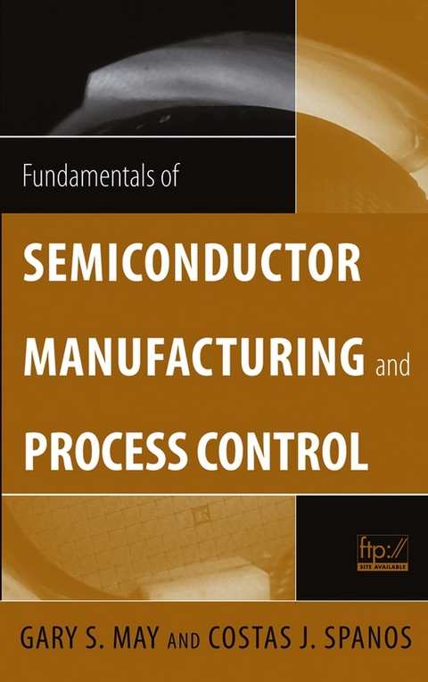Fundamentals of Semiconductor Manufacturing and Process Control -  Gary S. May,  Costas J. Spanos