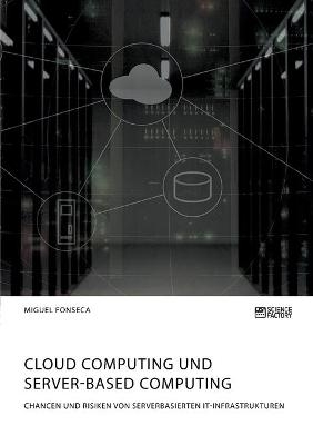 Cloud Computing und Server-based Computing. Chancen und Risiken von serverbasierten IT-Infrastrukturen - Miguel Fonseca