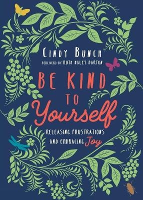Be Kind to Yourself – Releasing Frustrations and Embracing Joy - Cindy Bunch, Ruth Haley Barton