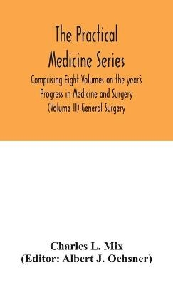The Practical Medicine Series Comprising Eight Volumes on the year's Progress in Medicine and Surgery (Volume II) General Surgery - Charles L Mix