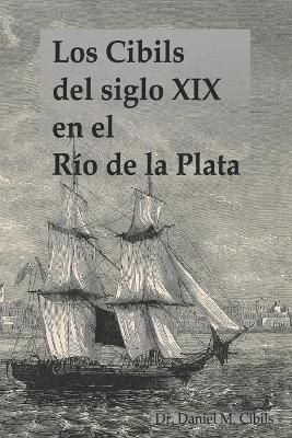 Los Cibils del siglo XIX en el Río de la Plata - Daniel M Cibils