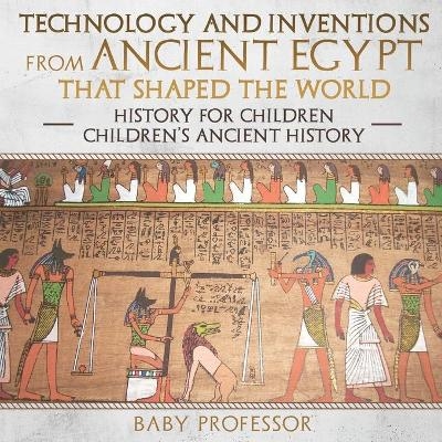 Technology and Inventions from Ancient Egypt That Shaped The World - History for Children Children's Ancient History -  Baby Professor
