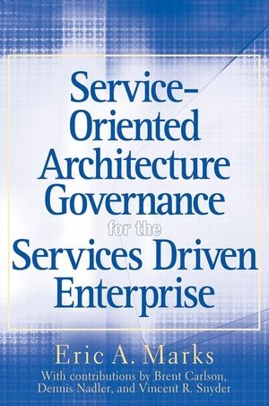 Service-Oriented Architecture Governance for the Services Driven Enterprise - Eric A. Marks