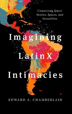 Imagining LatinX Intimacies - Edward A. Chamberlain