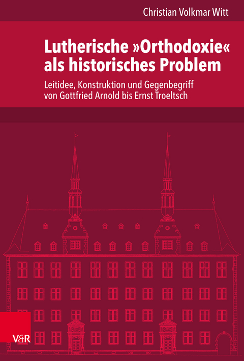 Lutherische »Orthodoxie« als historisches Problem - Christian Volkmar Witt