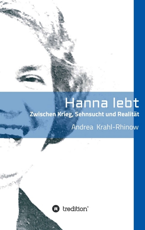 Hanna lebt - Zwischen Krieg, Sehnsucht und Realität - Andrea Krahl-Rhinow