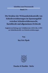 Die Struktur der Wirksamkeitskontrolle von Schiedsvereinbarungen im Spannungsfeld zwischen Schiedsverfahrensrecht, Kartellrecht und allgemeinem Zivilrecht. - Kay Eric Pipoh