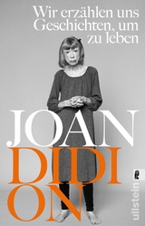 Wir erzählen uns Geschichten, um zu leben - Joan Didion