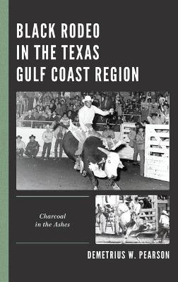 Black Rodeo in the Texas Gulf Coast Region - Demetrius W. Pearson