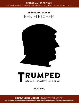 TRUMPED (An Alternative Musical) Part Two Performance Edition, Educational Two Performance - Ben Fletcher