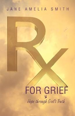 Rx For Grief - Jane Amelia Smith