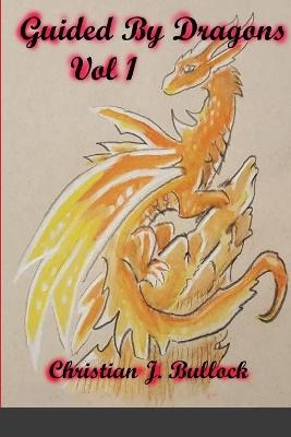Guided By Dragons Vol 1 - Christian J Bullock