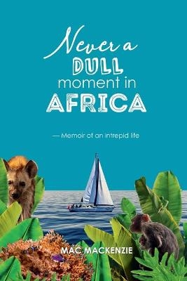 Never a Dull Moment in Africa - Mac MacKenzie