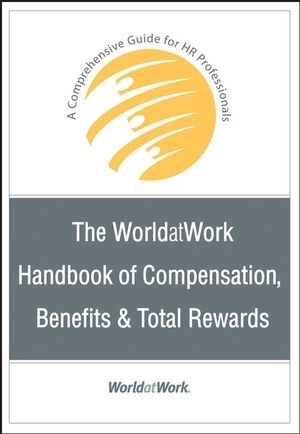 WorldatWork Handbook of Compensation, Benefits and Total Rewards -  WorldatWork