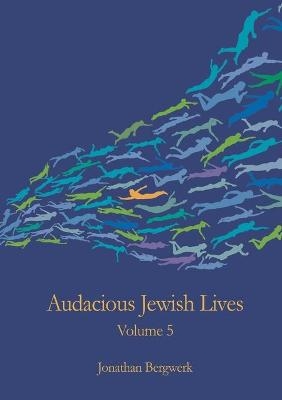 Audacious Jewish Lives Volume 5 - Jonathan Bergwerk