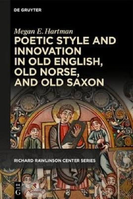 Poetic Style and Innovation in Old English, Old Norse, and Old Saxon - Megan E. Hartman