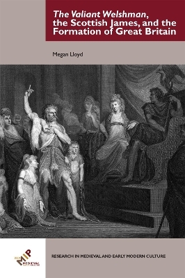 The Valiant Welshman, the Scottish James, and the Formation of Great Britain - Megan Lloyd