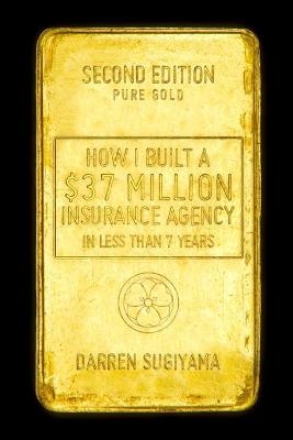 How I Built A $37 Million Insurance Agency In Less Than 7 Years (Second Edition) - Darren Sugiyama