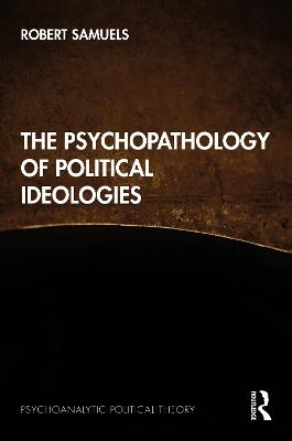 The Psychopathology of Political Ideologies - Robert Samuels